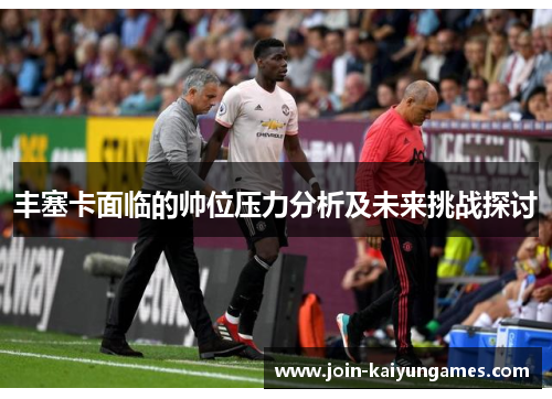 丰塞卡面临的帅位压力分析及未来挑战探讨