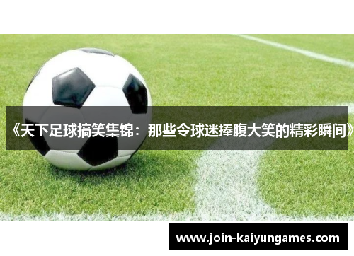 《天下足球搞笑集锦：那些令球迷捧腹大笑的精彩瞬间》