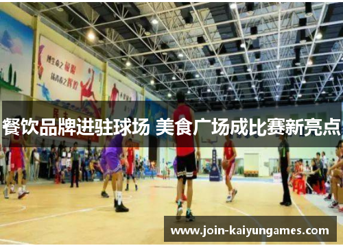 餐饮品牌进驻球场 美食广场成比赛新亮点 餐饮品牌进驻球场 美食广场成比赛新亮点