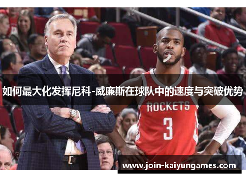 如何最大化发挥尼科-威廉斯在球队中的速度与突破优势